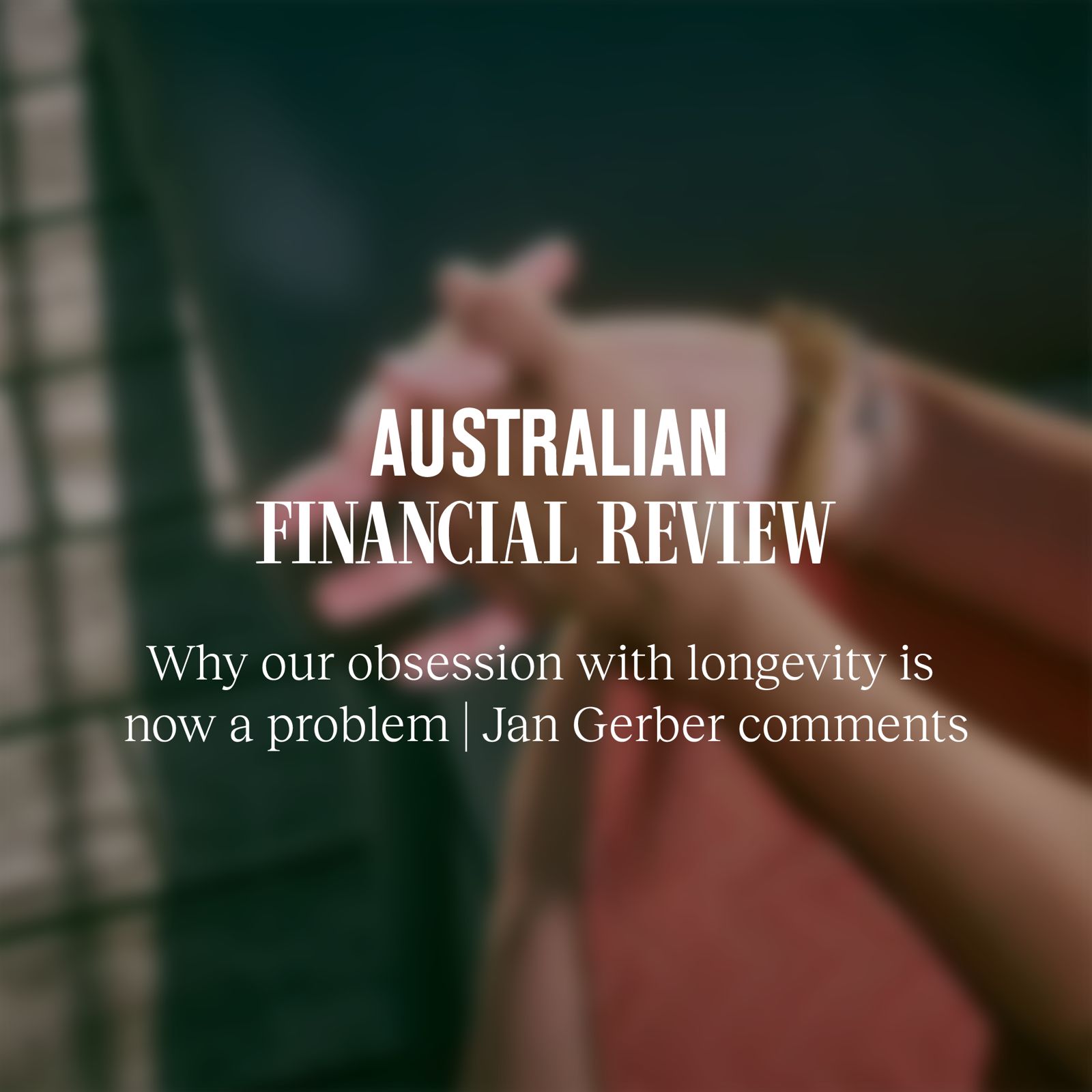 Why our obsession with longevity is now a problem: Jan Gerber comments – Australian Financial Review